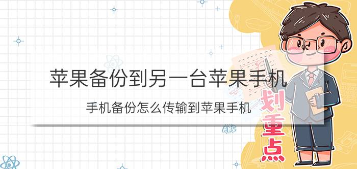 苹果备份到另一台苹果手机 手机备份怎么传输到苹果手机？